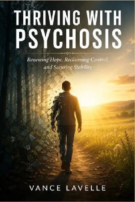 Thriving With Psychosis: Renewing Hope, Reclaiming Control, and Securing Stability. by Vance Lavelle