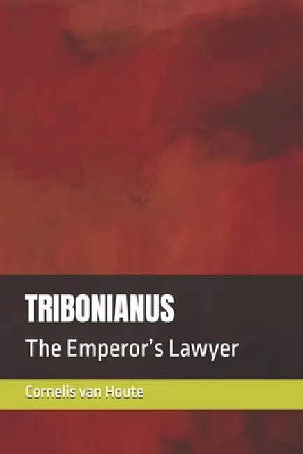 Tribonianus: The Emperor's Lawyer by Cornelis Van Houte