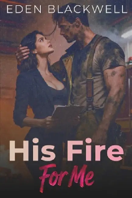 His Fire For Me: A Dark Firefighter & Workplace Romance by Eden Blackwell