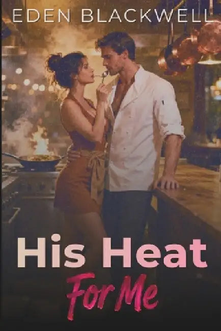 His Heat For Me: A Workplace Showbiz Romance by Eden Blackwell