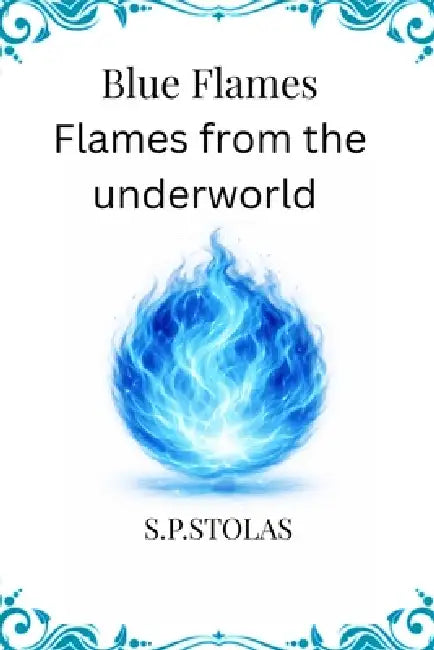 Blue Flames: The flames from the underworld by S. P. Stolas