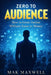 Zero to Audience: How to Grow Online Without Fame or Money by Mak Maxwell