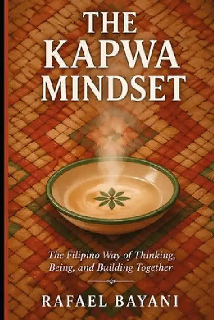 The Kapwa Mindset: The Filipino Way of Thinking, Being, and Building Together by Rafael Bayani