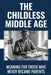The Childless Middle Age: Meaning for Those Who Never Became Parents by Helen Mercer