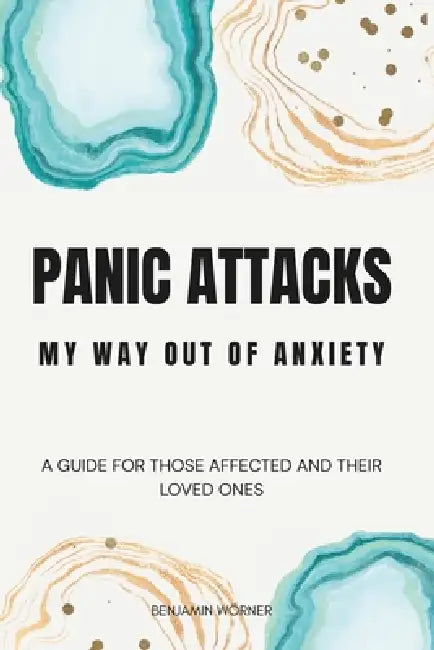 Panic Attacks: My Way Out of Anxiety by Benjamin Wörner