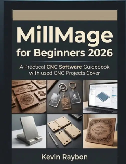 MillMage for Beginners 2026: Avoid Costly Mistakes and Create Professional CNC Projects with Confidence by Kevin Raybon