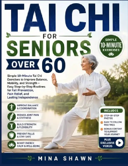 Tai CHI for Seniors Over 60: Simple 10-Minute Tai Chi Exercises to Improve Balance, Mobility, and Strength - Easy Step-by-Step Routines for Fall Preve by Mina Shawn