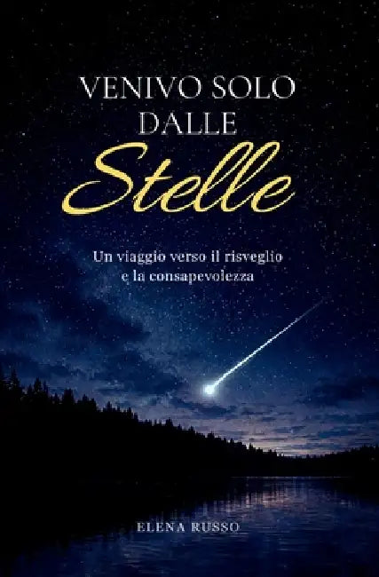 Venivo solo dalle stelle: Un viaggio verso il risveglio e la consapevolezza by Elena Russo