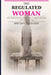 The Regulated Woman: Why High-Achieving Women Feel Unsafe in Success-and How to Change It by Brittany Fleischer