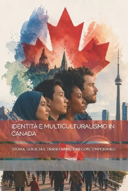 Identità E Multiculturalismo in Canada: Storia, Società E Trasformazioni Contemporanee by The Book Lab -