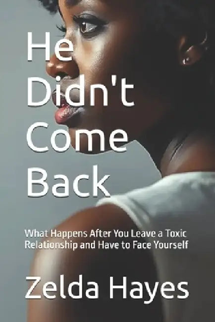 He Didn't Come Back: What Happens After You Leave a Toxic Relationship and Have to Face Yourself by Zelda Magen Hayes