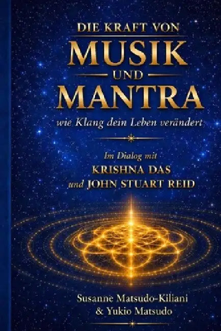 Die Kraft von Musik und Mantra ― Wie Klang dein Leben Verändert: Im Dialog mit Krishna Das und John Stuart Reid by Yukio Matsudo, Susanne Matsudo-Kiliani