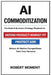 AI Commoditization: The SaaS Strategy and Business Playbook to Protect ARR, Defend Product-Market Fit, and Outcompete AI-Native Competitors by Robert Moment