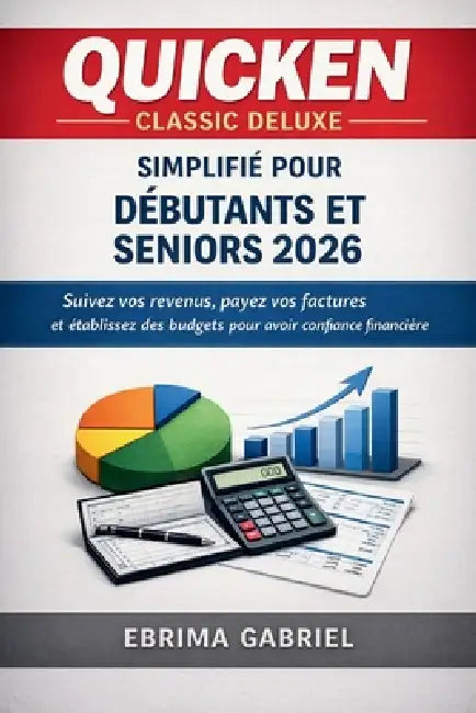 Quicken Classic Deluxe Simplifié Pour Débutants Et Seniors 2026: Suivez vos revenus, payez vos factures et établissez des budgets pour avoir confiance by Ebrima Gabriel