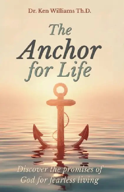 The Anchor for Life: Discover the Promises of God for Fearless Living by Ken Williams