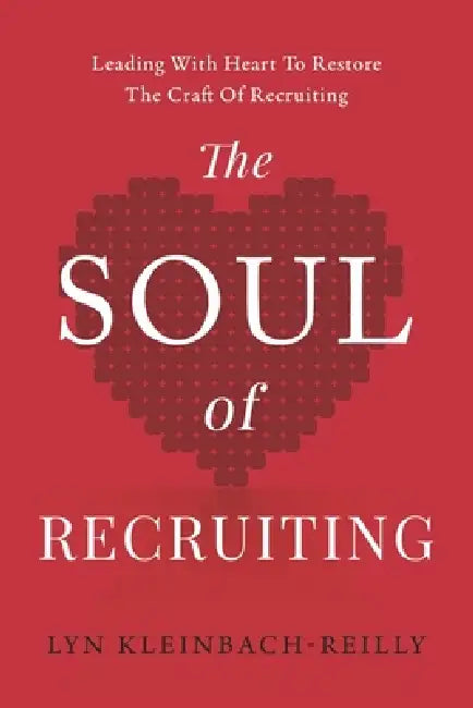 The SOUL of Recruiting: Leading with Heart to Restore the Craft of Recruiting by Lyn Kleinbach-Reilly