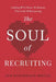 The SOUL of Recruiting: Leading with Heart to Restore the Craft of Recruiting by Lyn Kleinbach-Reilly