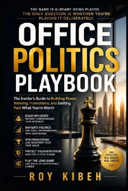 Office Politics Playbook: How to Build Influence, Win Promotions, and Control Your Career by Roy Kibeh