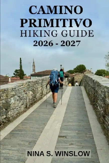 Camino Primitivo Hiking Guide 2026 - 2027: Explore Spain's Oldest Pilgrimage Route with Stage Guides, Practical Preparation Tips, and Daily Trail Insi by Nina S. Winslow