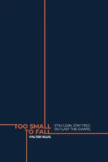 Too Small To Fall: Stay Lean. Stay Free. Outlast the Giants. by Valter Klug
