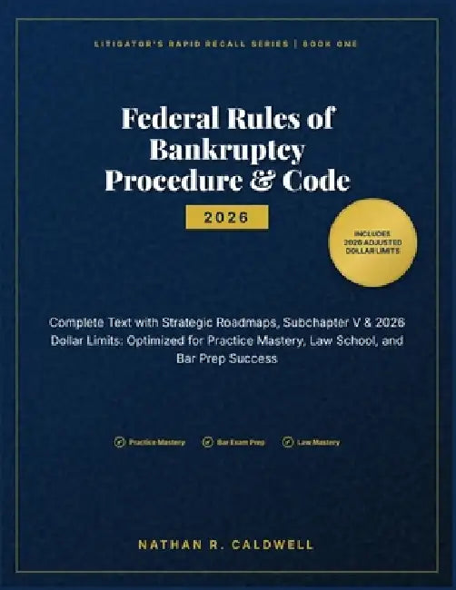 Federal Rules of Bankruptcy Procedure & Code 2026: Complete Text with Strategic Roadmaps, Subchapter V & 2026 Dollar Limits: Optimized for Practice Ma by Nathan R. Caldwell