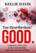 Too Heartbroken? GOOD.: A no nonsense guide to heartbreak recovery, break up healing, self worth, letting go, and breaking toxic relationship patterns by Kellie Davis