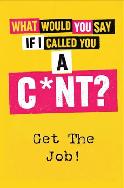 What Would You Say If I Called You A C*nt?: Get the Job! by Charlie Knox