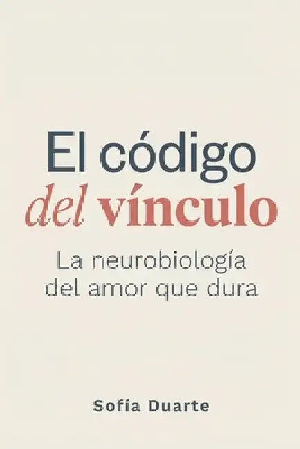 El código del vínculo: La neurobiología del amor que dura by Sofía Duarte