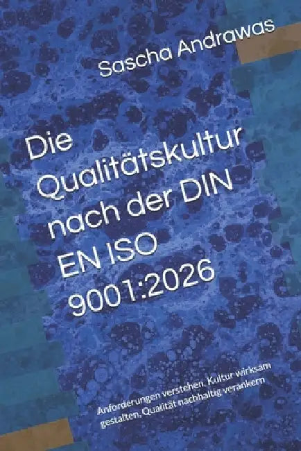 Die Qualitätskultur nach der DIN EN ISO 9001: 2026: Anforderungen verstehen, Kultur wirksam gestalten, Qualität nachhaltig verankern by Sascha Andrawas