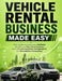 Vehicle Rental Business Made Easy: Start, Scale, and Automate a Profitable Car, Bike, and Fleet Rental Business Even with Low Investment, No Experienc by M. K. Arman