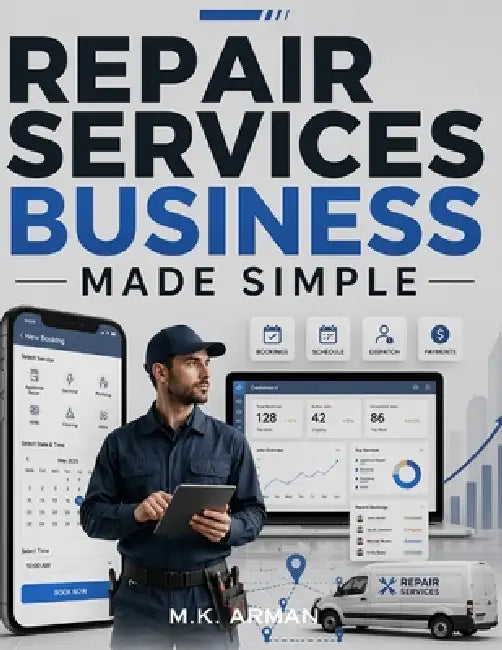Repair Services Business Made Simple: Launch a Profitable Remote Repair and Service Booking Business to Get Clients Online, Manage Technicians, Price by M. K. Arman