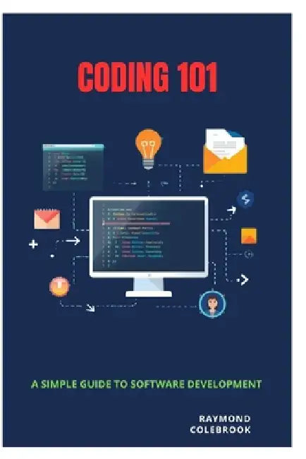 Coding 101: A Simple Guide to Software Development by Raymond Colebrook