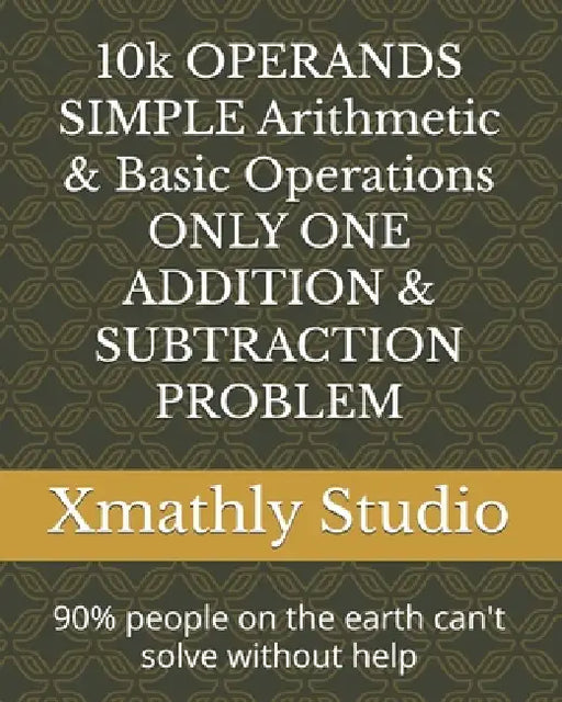 10k OPERANDS SIMPLE Arithmetic & Basic Operations ONLY ONE ADDITION & SUBTRACTION PROBLEM: 90% people on the earth can't solve without help by Xmathly Studio