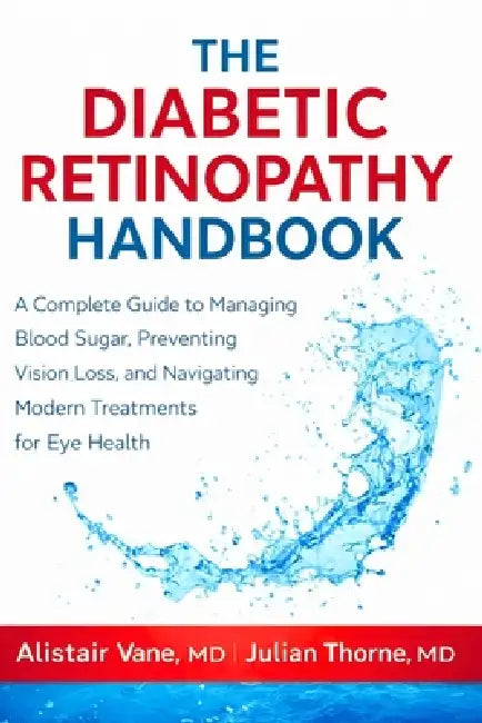 The Diabetic Retinopathy Handbook: A Complete Guide to Managing Blood Sugar, Preventing Vision Loss, and Navigating Modern Treatments for Eye Health by Julian Thorne, Alistair Vane