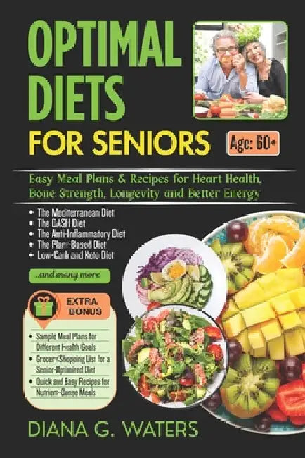 Optimal Diets for Seniors: Easy Meal Plans & Recipes for Heart Health, Bone Strength, Longevity and Better Energy by Diana G. Waters