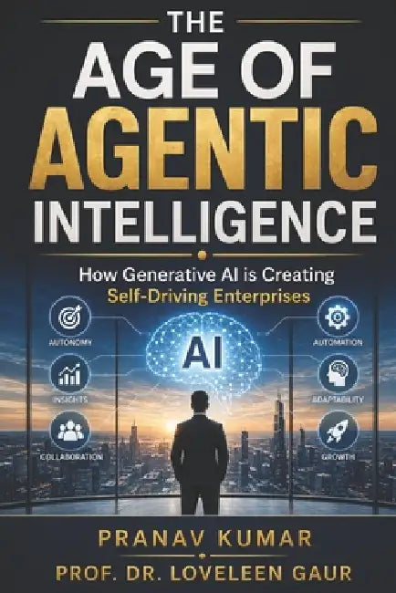 The Age of Agentic Intelligence by Loveleen Gaur, Pranav Kumar