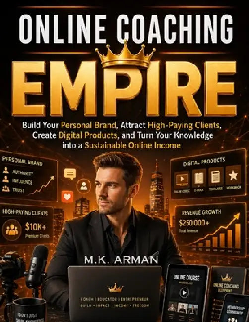 Online Coaching Empire: Build Your Personal Brand, Attract High-Paying Clients, Create Digital Products, and Turn Your Knowledge into a Sustainable On by M. K. Arman