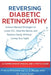 Reversing Diabetic Retinopathy: Science-Backed Strategies to Lower A1C, Heal the Retina, and Restore Clarity Without Losing Your Sight by C. E. Rowan Mph, Clarity Sarah, Priscila Wellstone