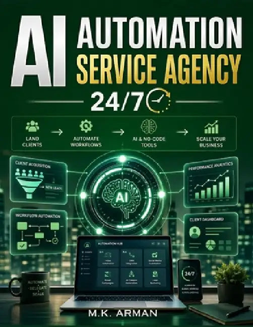 AI Automation Service Agency 24/7: The Step-by-Step Guide to Building a Profitable AI Service Business with AI and No-Code Tools-Land Clients, Automat by M. K. Arman