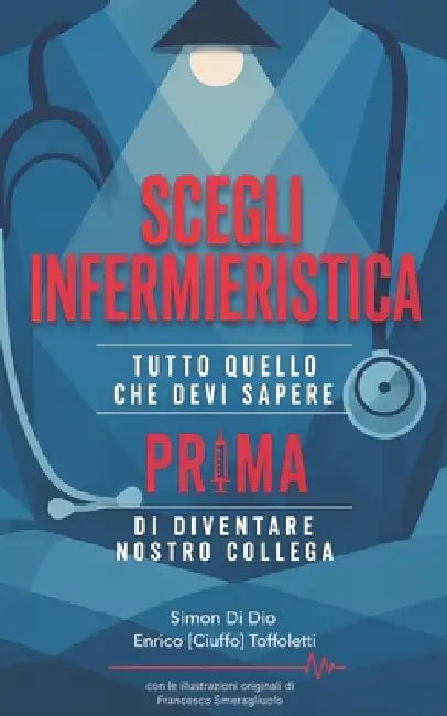 Scegli Infermieristica: Tutto quello devi sapere prima di diventare nostro collega by Enrico Ciuffo Toffoletti, Francesco Smeraebbasta Smeragliuolo, Simon Di Dio