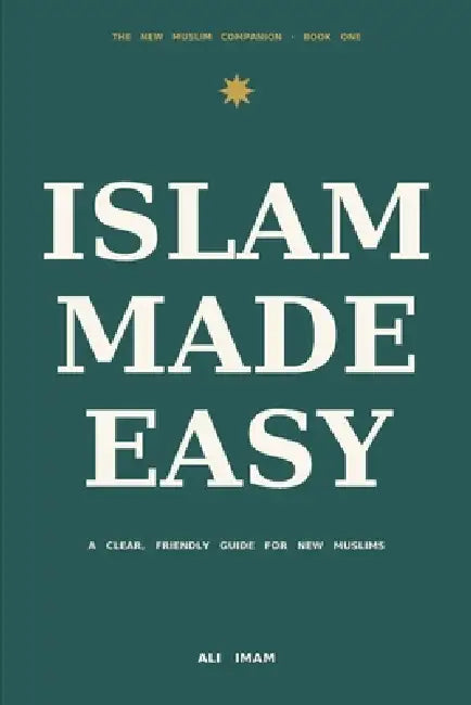 Islam Made Easy: A Clear, Friendly Guide for New Muslims by Ali Imam