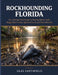 Rockhounding Florida: The Ultimate Field Guide to Finding Shark Teeth, Megalodon Fossils, Agatized Coral, and Rare Minerals by Silas Earthfield