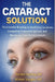 The Cataract Solution: The Essential Roadmap to Identifying Symptoms, Comparing Treatment Options and Reclaiming Your Active Lifestyle by Alistair Vaughn, Preston Sterling