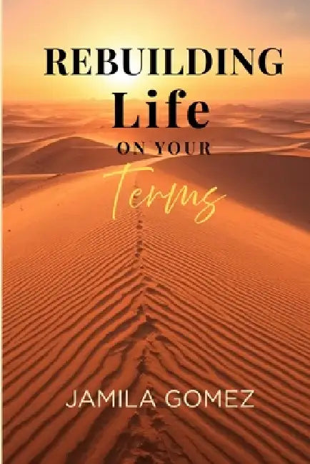 Rebuilding Life on Your Terms by Jamila Gomez