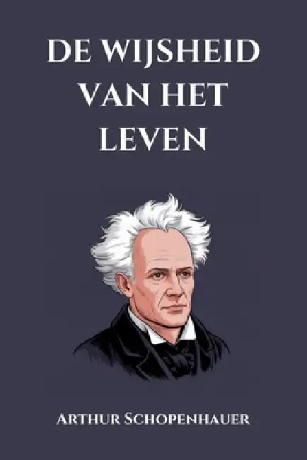 de essays van Arthur Schopenhauer: de wijsheid van het leven by Tuur Moorkens, Arthur Schopenhauer