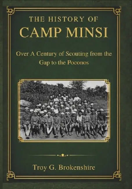 The History of Camp Minsi: Over A Century of Scouting from the Gap to the Poconos by Troy G. Brokenshire