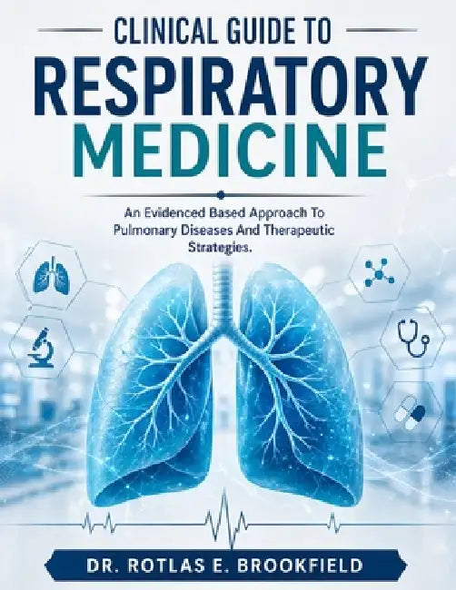 Clinical Guide to Respiratory Medicine: An Evidenced Based Approach To Pulmonary Diseases And Therapeutic Strategies by Rotlas E. Brookfield