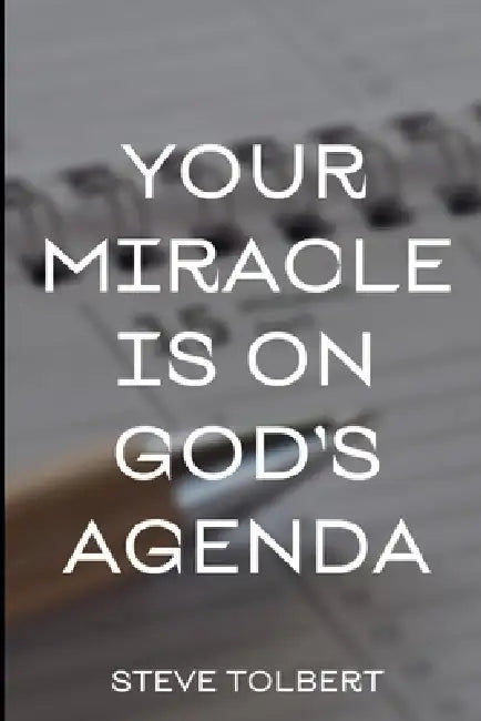 Your Miracle Is On God's Agenda by Steve Tolbert