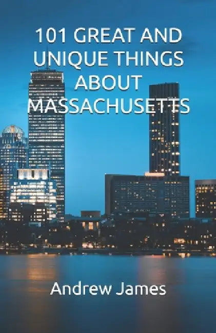 101 Great and Unique Things about Massachusetts by Andrew James