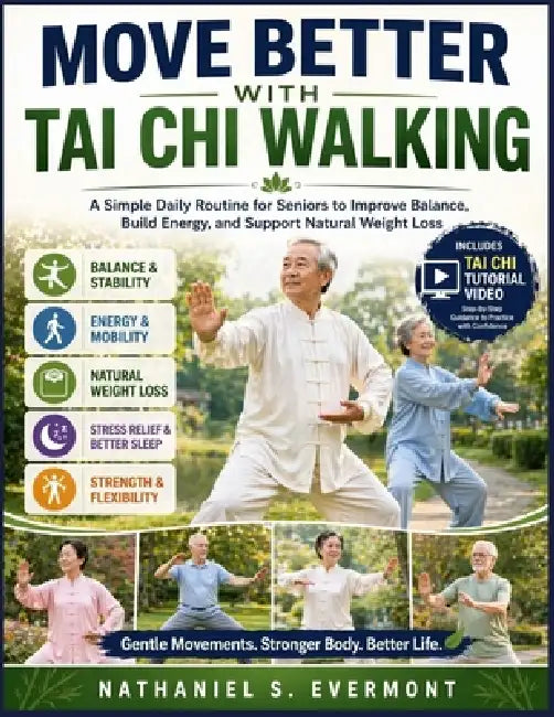 Move Better with Tai Chi Walking: A Simple Daily Routine for Seniors to Improve Balance, Build Energy, and Support Natural Weight Loss by Nathaniel S. Evermont